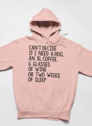 Can't Decide If I Need A Hug An XL Coffee 6 Glasses Of Wine Hoodie (Color: Heather Prism Peach, size: medium)